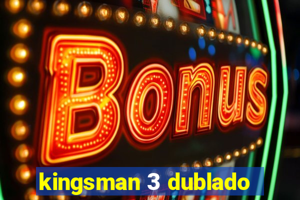 kingsman 3 dublado